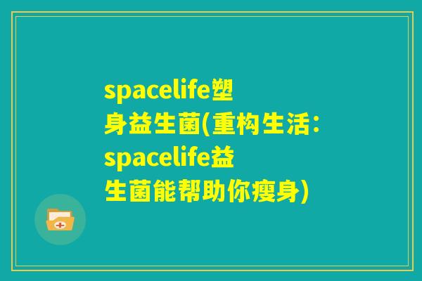 spacelife塑身益生菌(重构生活：spacelife益生菌能帮助你瘦身)