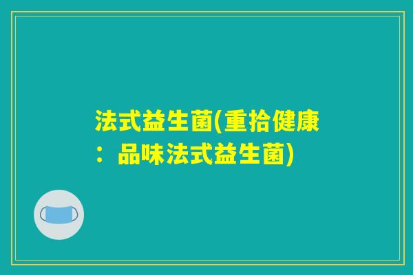 法式益生菌(重拾健康：品味法式益生菌)