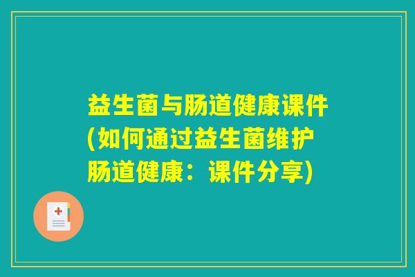 益生菌与肠道健康课件(如何通过益生菌维护肠道健康：课件分享)