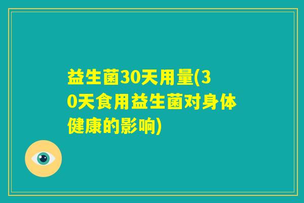 益生菌30天用量(30天食用益生菌对身体健康的影响)