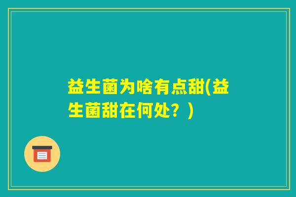 益生菌为啥有点甜(益生菌甜在何处？)