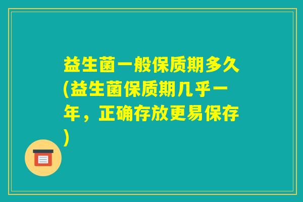 益生菌一般保质期多久(益生菌保质期几乎一年，正确存放更易保存)