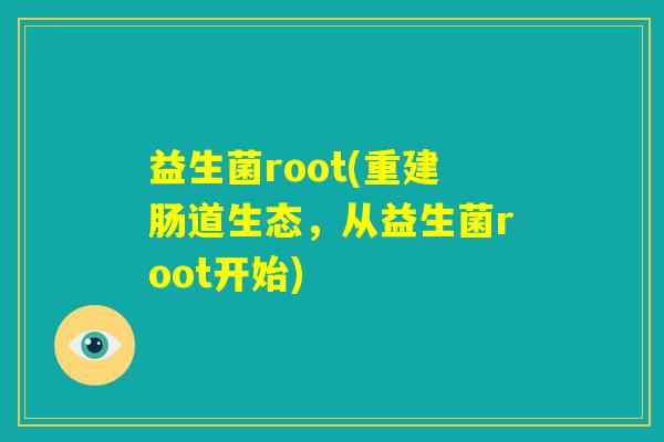 益生菌root(重建肠道生态，从益生菌root开始)