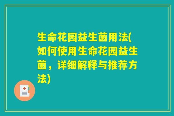 生命花园益生菌用法(如何使用生命花园益生菌，详细解释与推荐方法)