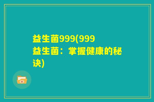 益生菌999(999益生菌：掌握健康的秘诀)
