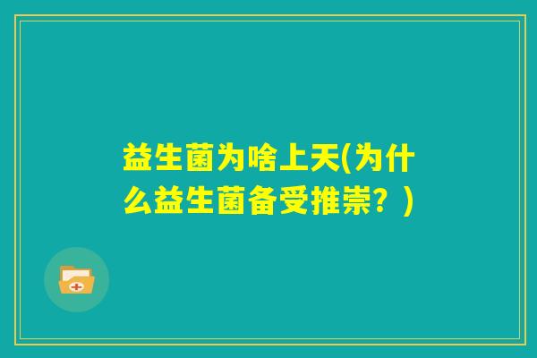 益生菌为啥上天(为什么益生菌备受推崇？)