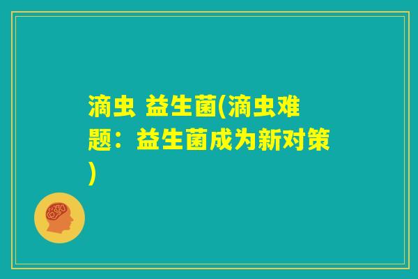 滴虫 益生菌(滴虫难题：益生菌成为新对策)