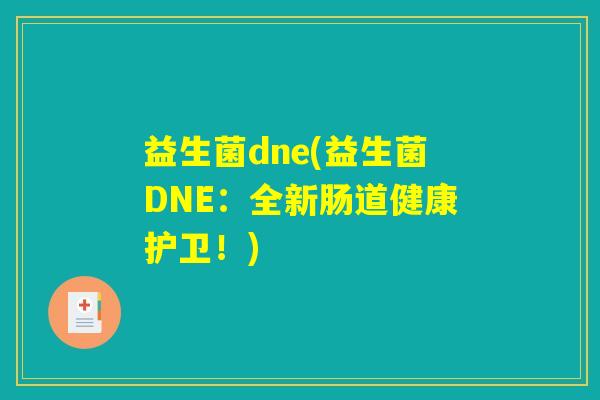 益生菌dne(益生菌DNE:全新肠道健康护卫!) 益生菌dne(益生菌DNE:全新肠道健康护卫!)