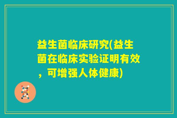 益生菌临床研究(益生菌在临床实验证明有效，可增强人体健康)