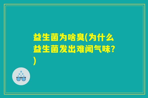 益生菌为啥臭(为什么益生菌发出难闻气味？)