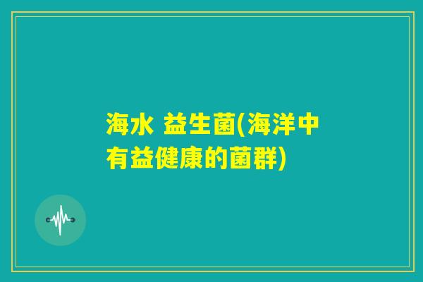 海水 益生菌(海洋中有益健康的菌群)