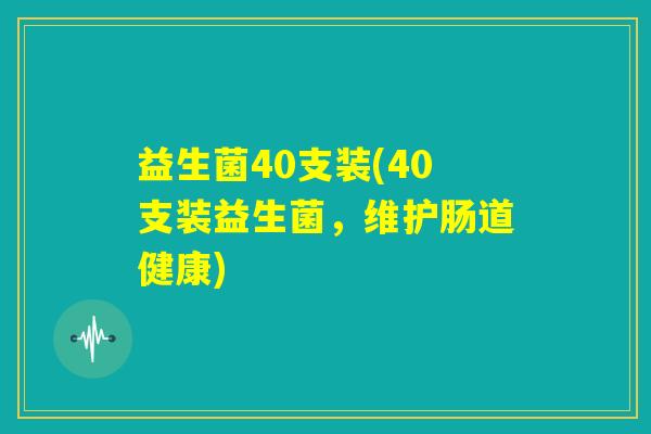 益生菌40支装(40支装益生菌，维护肠道健康)