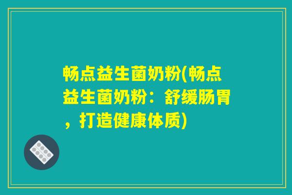 畅点益生菌奶粉(畅点益生菌奶粉：舒缓肠胃，打造健康体质)