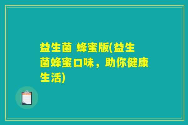 益生菌 蜂蜜版(益生菌蜂蜜口味，助你健康生活)