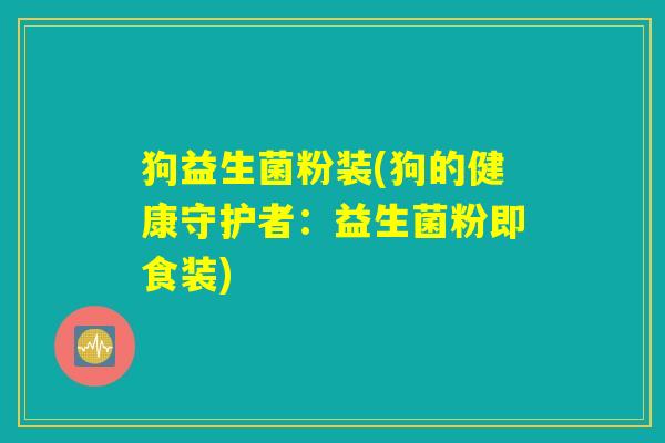 狗益生菌粉装(狗的健康守护者：益生菌粉即食装)