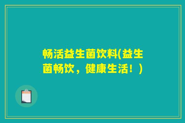畅活益生菌饮料(益生菌畅饮，健康生活！)
