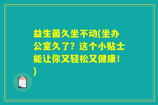 益生菌久坐不动(坐办公室久了？这个小贴士能让你又轻松又健康！)