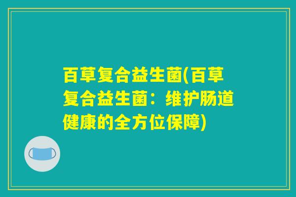 百草复合益生菌(百草复合益生菌：维护肠道健康的全方位保障)