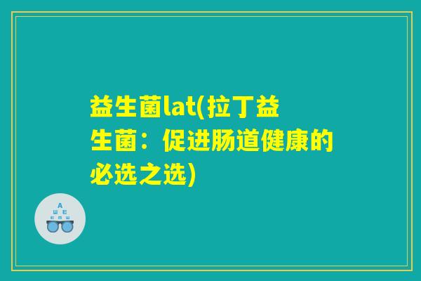 益生菌lat(拉丁益生菌：促进肠道健康的必选之选)