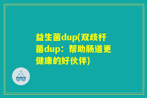 益生菌dup(双歧杆菌dup：帮助肠道更健康的好伙伴)