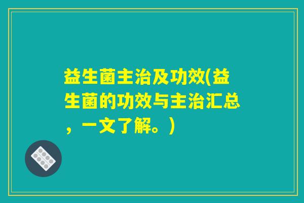 益生菌主治及功效(益生菌的功效与主治汇总，一文了解。)