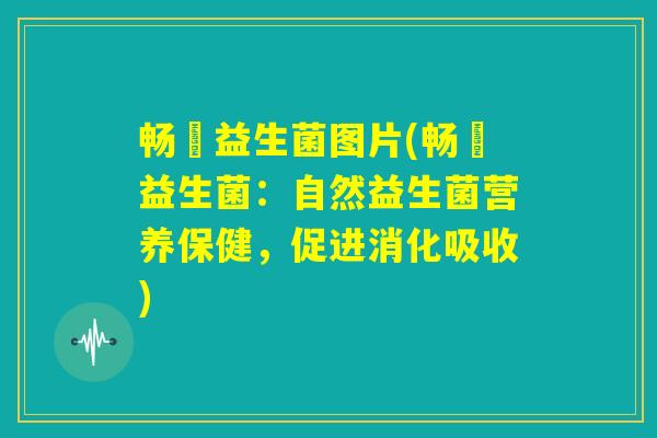 畅蕰益生菌图片(畅蕰益生菌：自然益生菌营养保健，促进消化吸收)