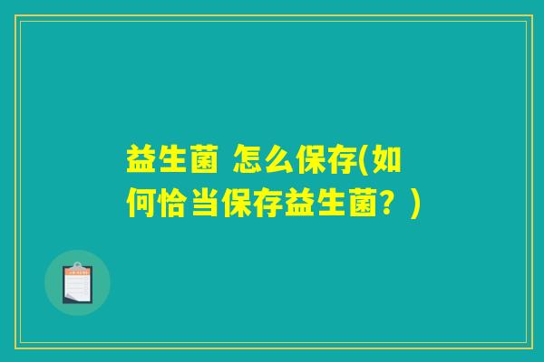 益生菌 怎么保存(如何恰当保存益生菌？)