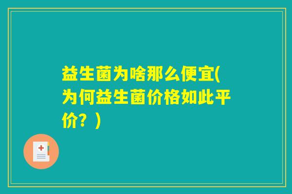 益生菌为啥那么便宜(为何益生菌价格如此平价？)