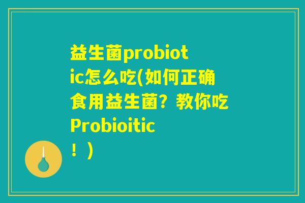 益生菌probiotic怎么吃(如何正确食用益生菌？教你吃 Probioitic！)