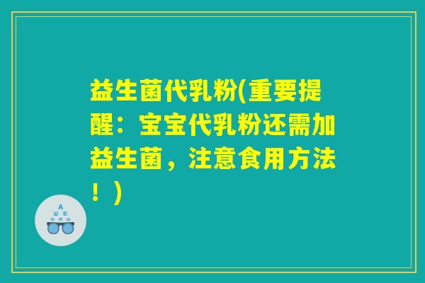 益生菌代乳粉(重要提醒：宝宝代乳粉还需加益生菌，注意食用方法！)