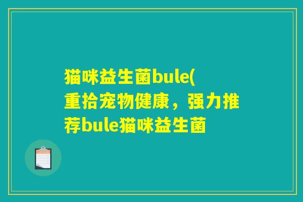 猫咪益生菌bule(重拾宠物健康，强力推荐bule猫咪益生菌