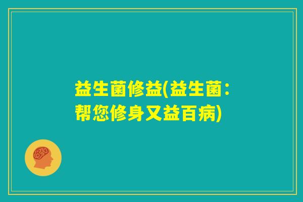 益生菌修益(益生菌：帮您修身又益百病)