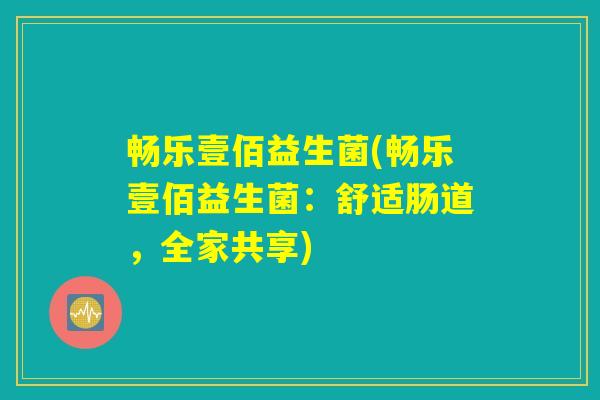 畅乐壹佰益生菌(畅乐壹佰益生菌:舒适肠道,全家共享) 畅乐壹佰益生菌(畅乐壹佰益生菌:舒适肠道,全家共享)