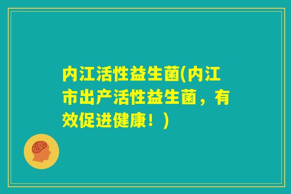 内江活性益生菌(内江市出产活性益生菌，有效促进健康！)