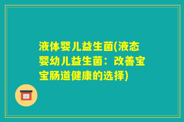 液体婴儿益生菌(液态婴幼儿益生菌：改善宝宝肠道健康的选择)