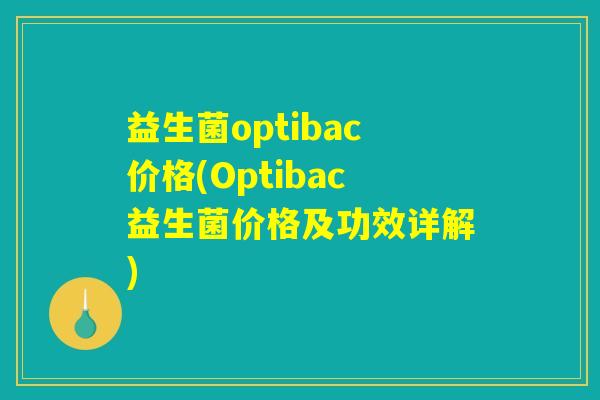 益生菌optibac价格(Optibac益生菌价格及功效详解) 益生菌optibac价格(Optibac益生菌价格及功效详解)