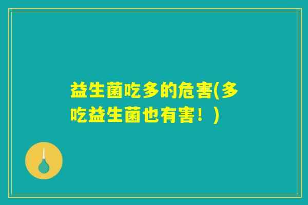 益生菌吃多的危害(多吃益生菌也有害!) 益生菌吃多的危害(多吃益生菌也有害!)