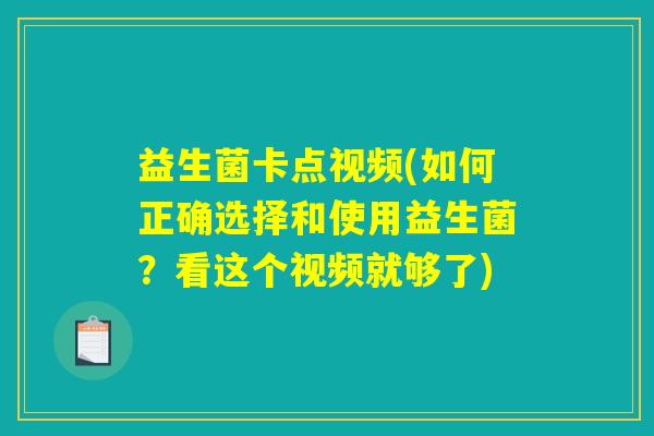 益生菌卡点视频(如何正确选择和使用益生菌?看这个视频就够了) 益生菌卡点视频(如何正确选择和使用益生菌?看这个视频就够了)