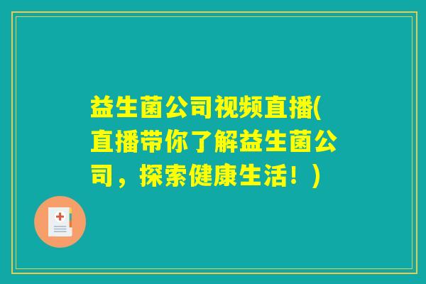 益生菌公司视频直播(直播带你了解益生菌公司，探索健康生活！)