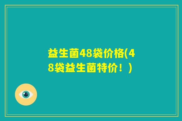 益生菌48袋价格(48袋益生菌特价！)