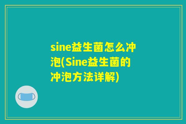 sine益生菌怎么冲泡(Sine益生菌的冲泡方法详解)