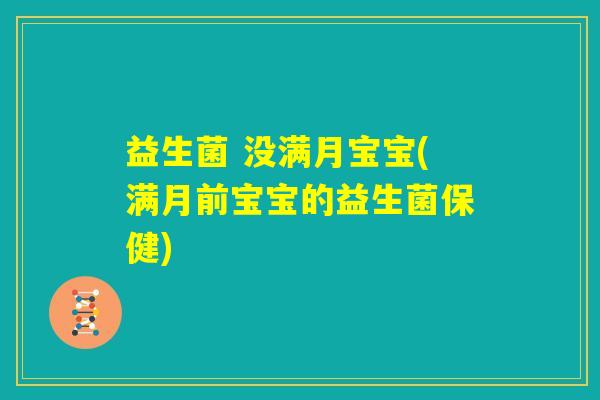益生菌 没满月宝宝(满月前宝宝的益生菌保健)