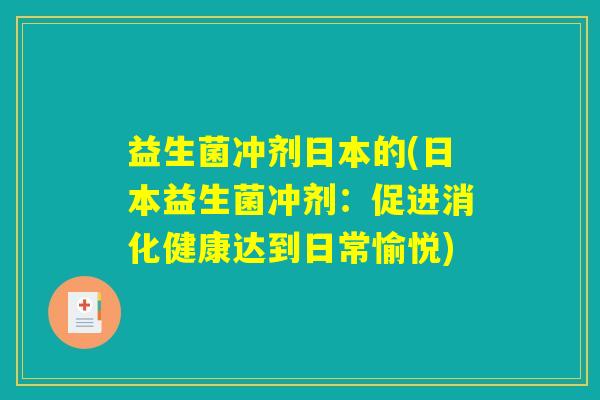 益生菌冲剂日本的(日本益生菌冲剂：促进消化健康达到日常愉悦)