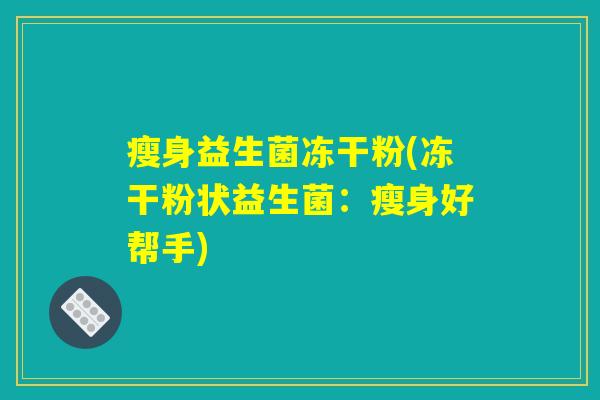 瘦身益生菌冻干粉(冻干粉状益生菌：瘦身好帮手)