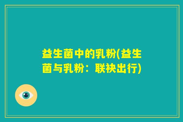 益生菌中的乳粉(益生菌与乳粉：联袂出行)