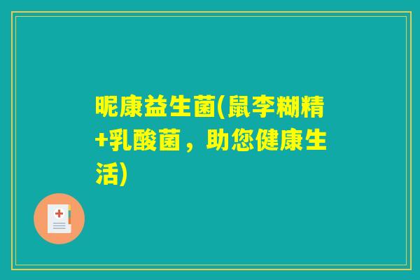 昵康益生菌(鼠李糊精+乳酸菌，助您健康生活)
