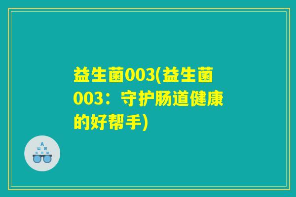 益生菌003(益生菌003：守护肠道健康的好帮手)