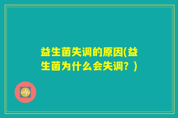 益生菌失调的原因(益生菌为什么会失调？)