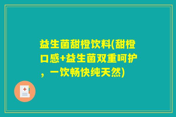 益生菌甜橙饮料(甜橙口感+益生菌双重呵护,一饮畅快纯天然) 益生菌甜橙饮料(甜橙口感+益生菌双重呵护,一饮畅快纯天然)