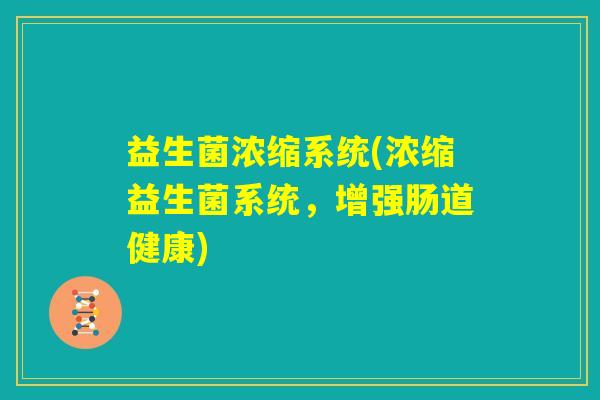 益生菌浓缩系统(浓缩益生菌系统，增强肠道健康)